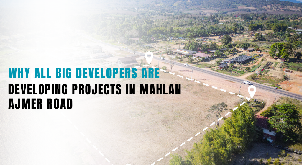Why All Big Developers Are Developing Projects in Mahlan Ajmer Road