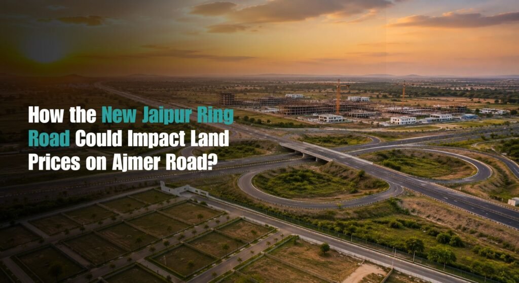 How the New Jaipur Ring Road Could Impact Land Prices on Ajmer Road